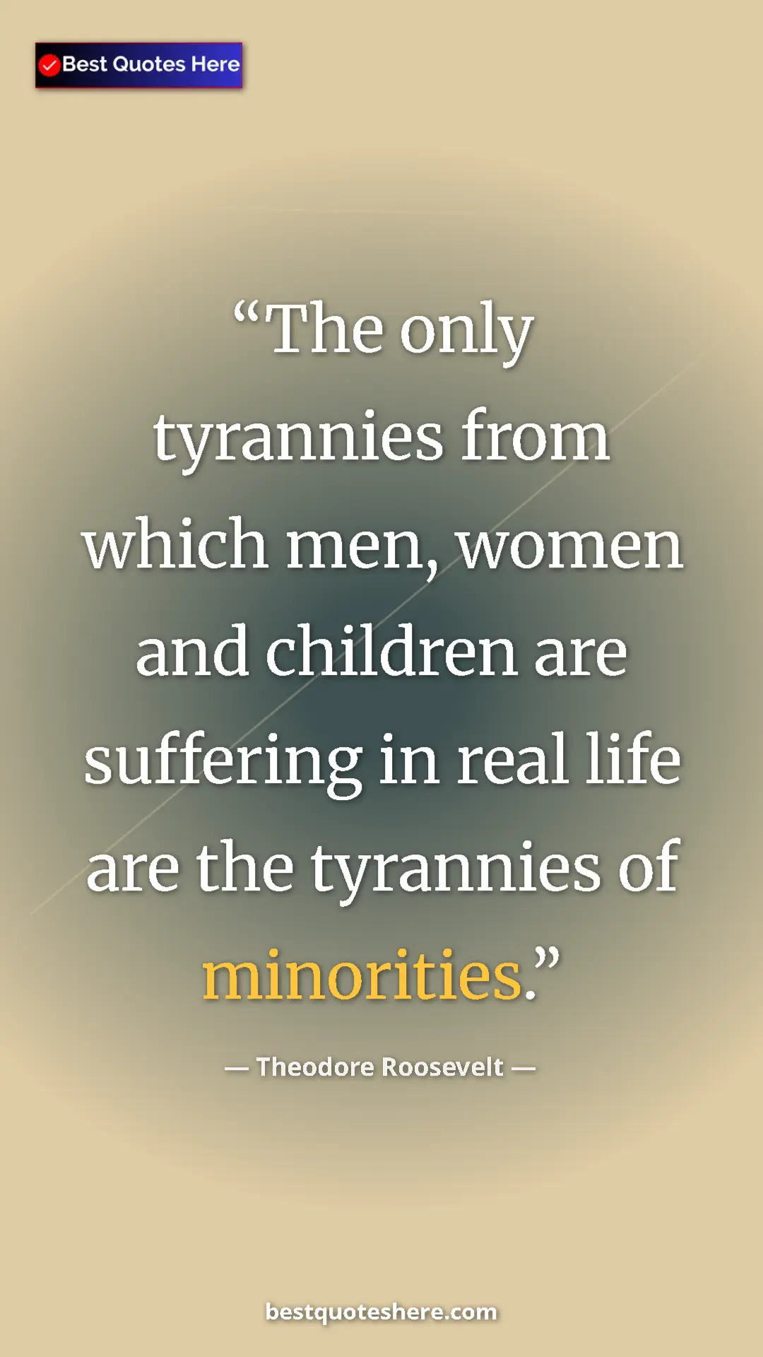 Pinterest quote poster by Theodore Roosevelt: "The only tyrannies from which men, women and children are..."