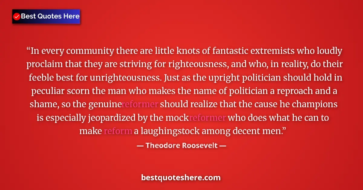 Quote by Theodore Roosevelt: In every community there are little knots of fantastic extremists who loudly proclaim that they are ...