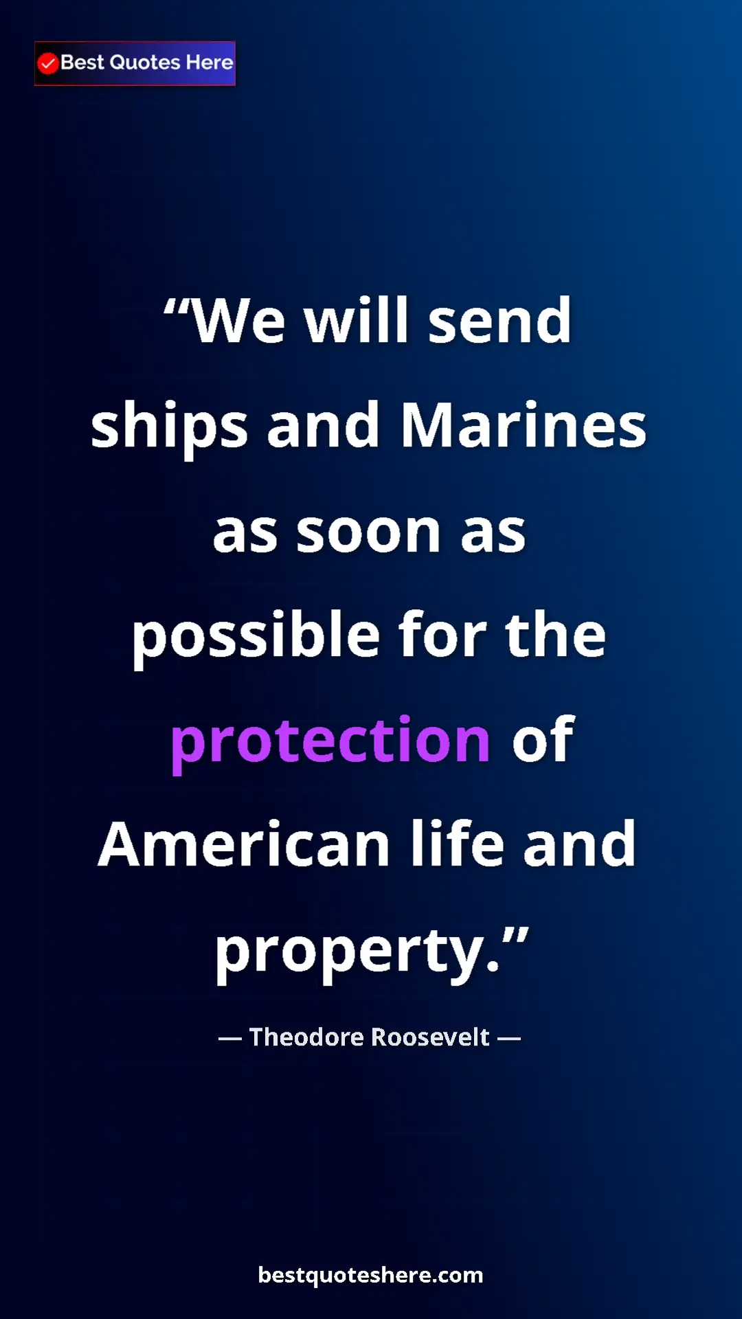 Theodore Roosevelt Quote Card: "We will send ships and Marines as soon as possible for the..." Pinterest quote poster by Theodore Roosevelt: "We will send ships and Marines as soon as possible for the..."