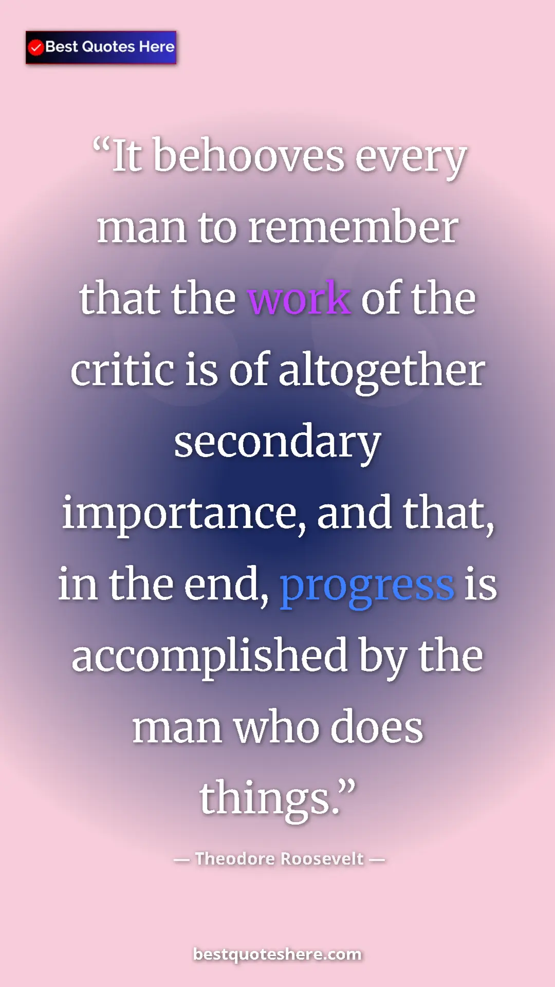 Theodore Roosevelt Quote Card: "It behooves every man to remember that the work of the..." Pinterest quote poster by Theodore Roosevelt: "It behooves every man to remember that the work of the..."