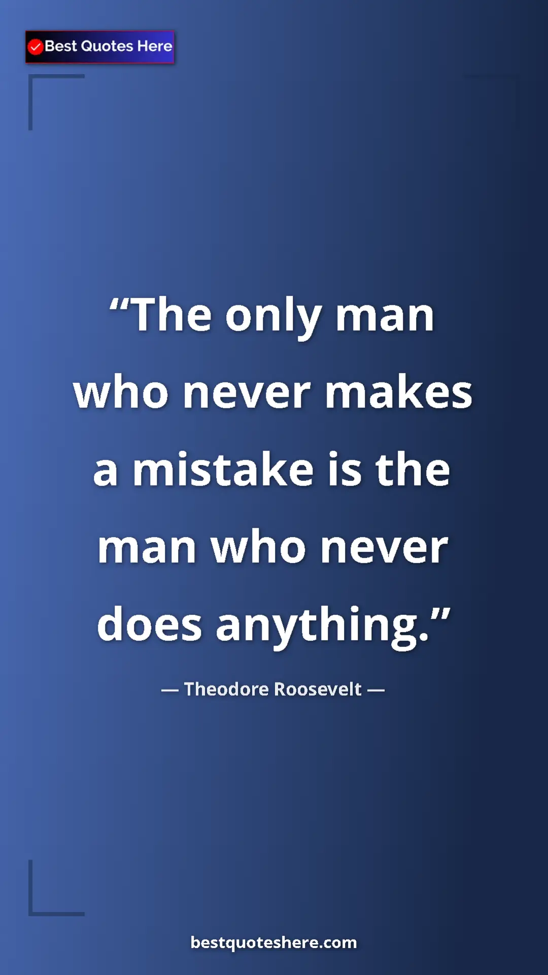 Theodore Roosevelt Quote Card: "The only man who never makes a mistake is the man who never..." Pinterest quote poster by Theodore Roosevelt: "The only man who never makes a mistake is the man who never..."