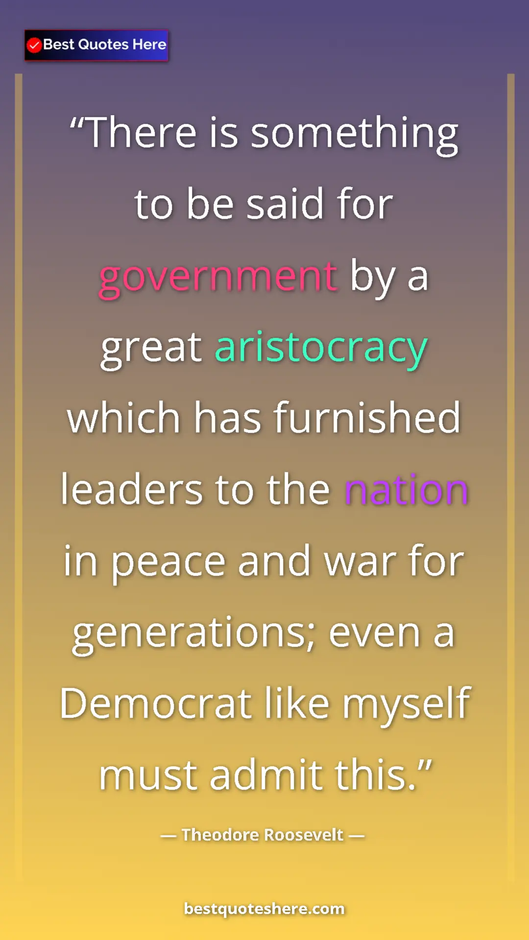 Pinterest quote poster by Theodore Roosevelt: "There is something to be said for government by a great aris"