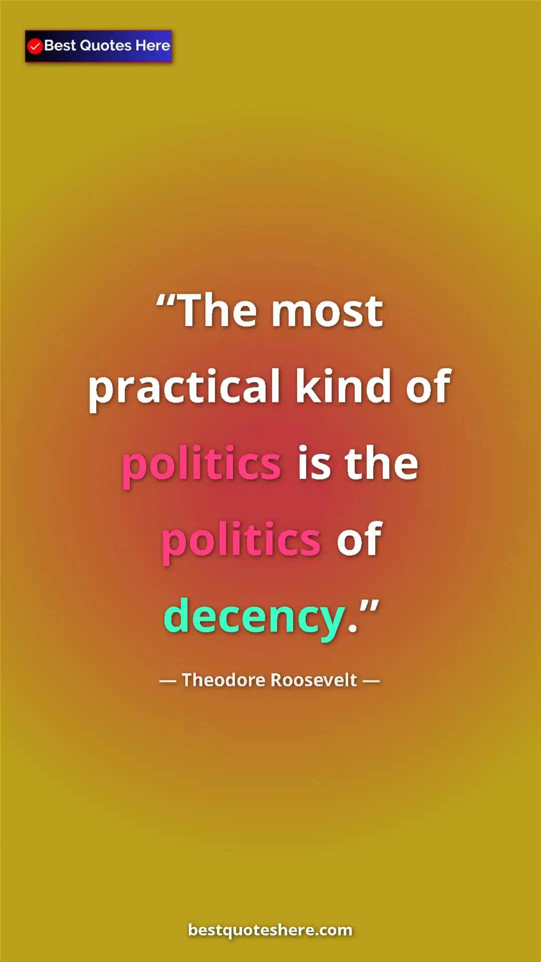 Theodore Roosevelt Quote Card: "The most practical kind of politics is the politics of..." Pinterest quote poster by Theodore Roosevelt: "The most practical kind of politics is the politics of..."