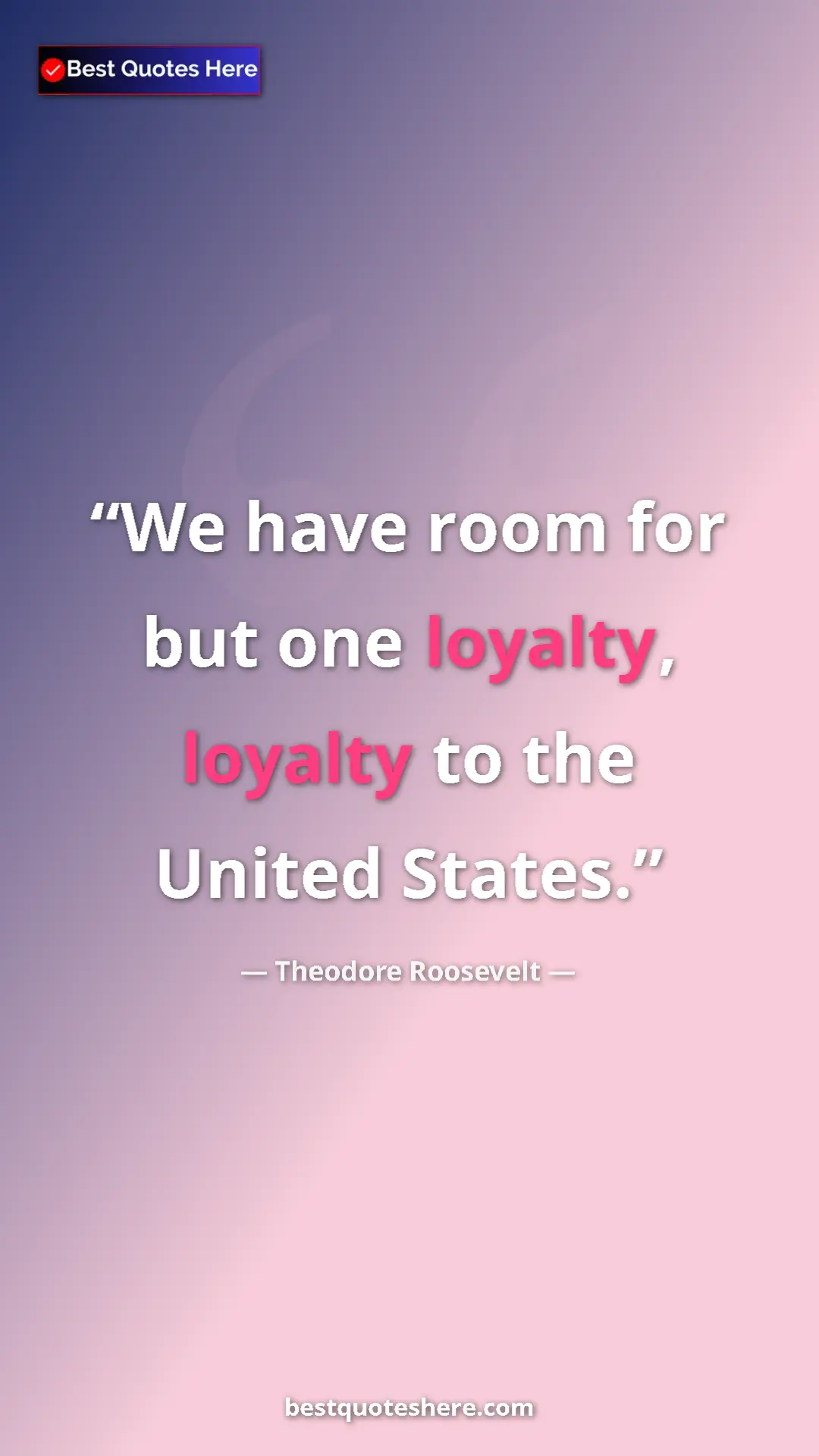 Theodore Roosevelt Quote Card: "We have room for but one loyalty, loyalty to the United..." Pinterest quote poster by Theodore Roosevelt: "We have room for but one loyalty, loyalty to the United..."