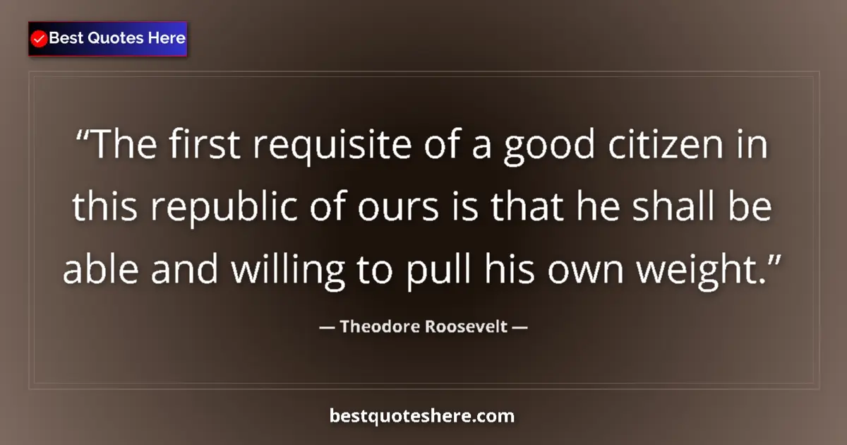 Quote by Theodore Roosevelt: The first requisite of a good citizen in this republic of ours is that he shall be able and willing ...