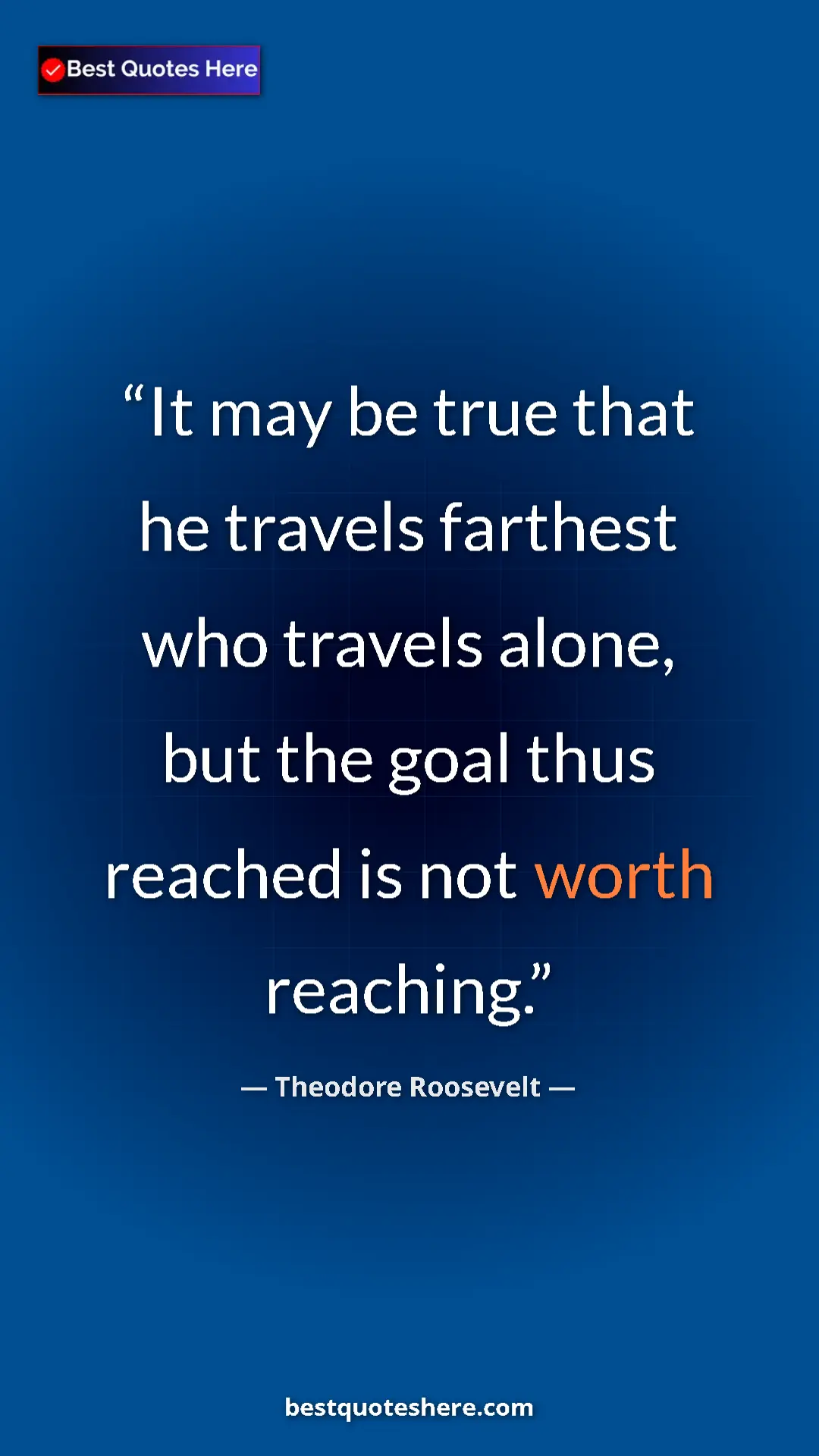 Theodore Roosevelt Quote Card: "It may be true that he travels farthest who travels alone,..." Pinterest quote poster by Theodore Roosevelt: "It may be true that he travels farthest who travels alone,..."