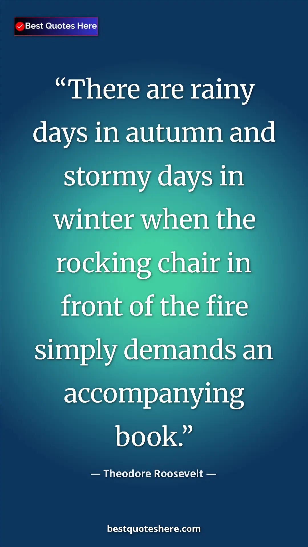 Theodore Roosevelt Quote Card: "There are rainy days in autumn and stormy days in winter..." Pinterest quote poster by Theodore Roosevelt: "There are rainy days in autumn and stormy days in winter..."
