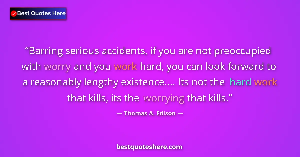Quote by Thomas A. Edison: Barring serious accidents, if you are not preoccupied with worry and you work hard, you can look for...