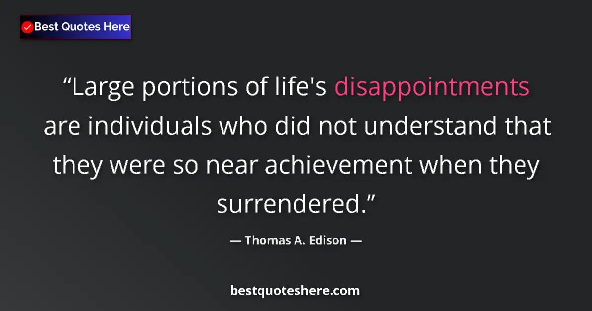 Quote by Thomas A. Edison: Large portions of life's disappointments are individuals who did not understand that they were so ne...