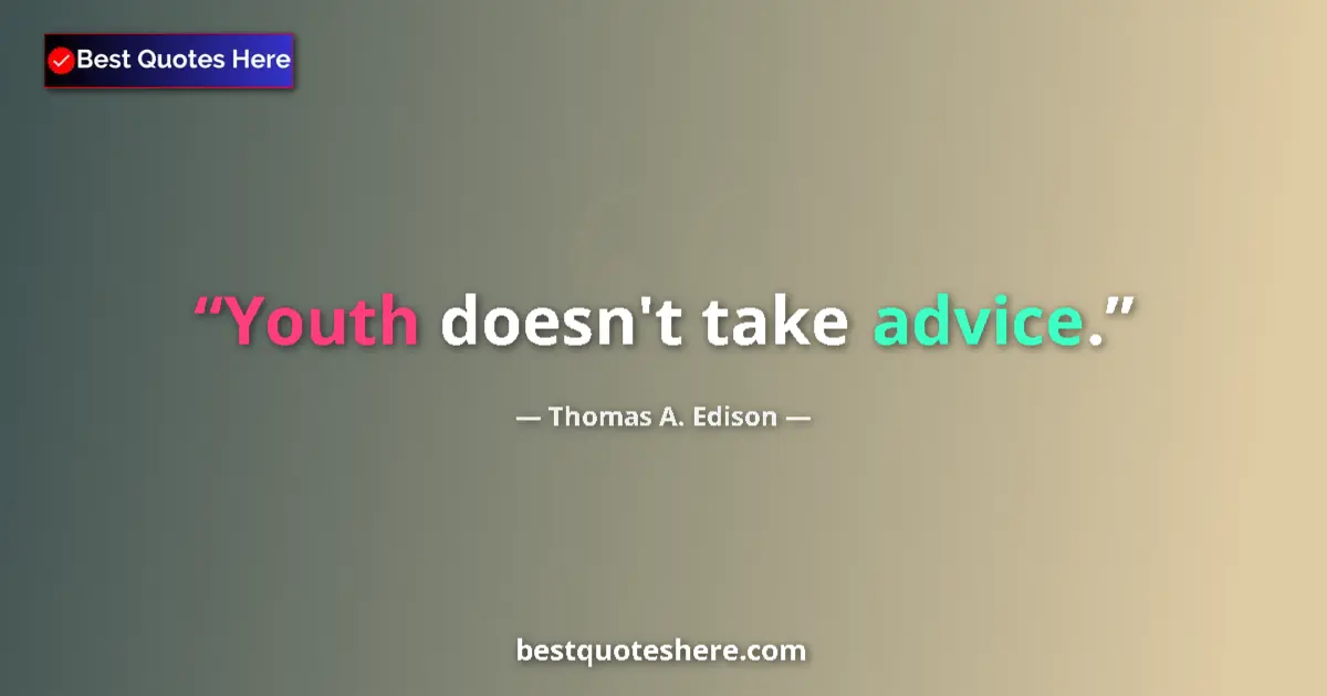 Quote by Thomas A. Edison: Youth doesn't take advice....