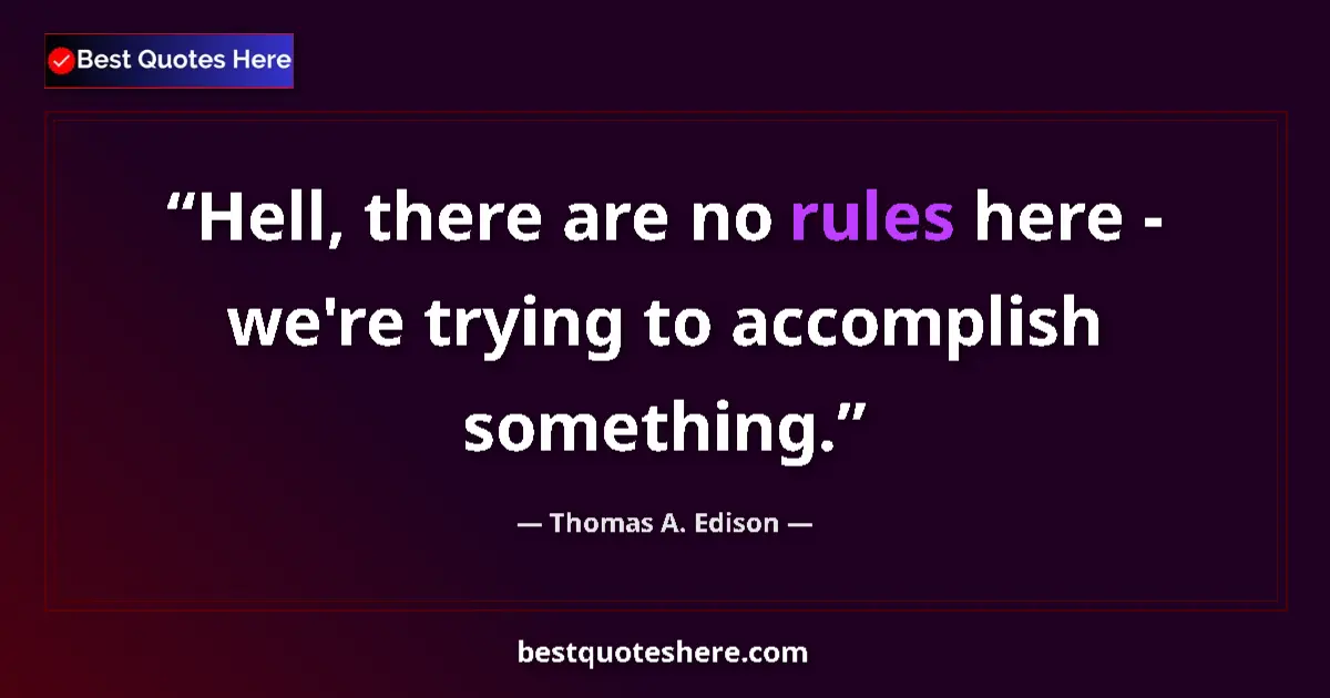 Quote by Thomas A. Edison: Hell, there are no rules here - we're trying to accomplish something....