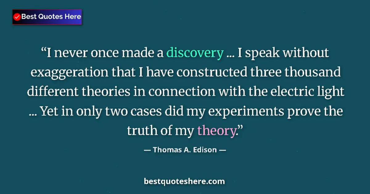 Quote by Thomas A. Edison: I never once made a discovery ... I speak without exaggeration that I have constructed three thousan...