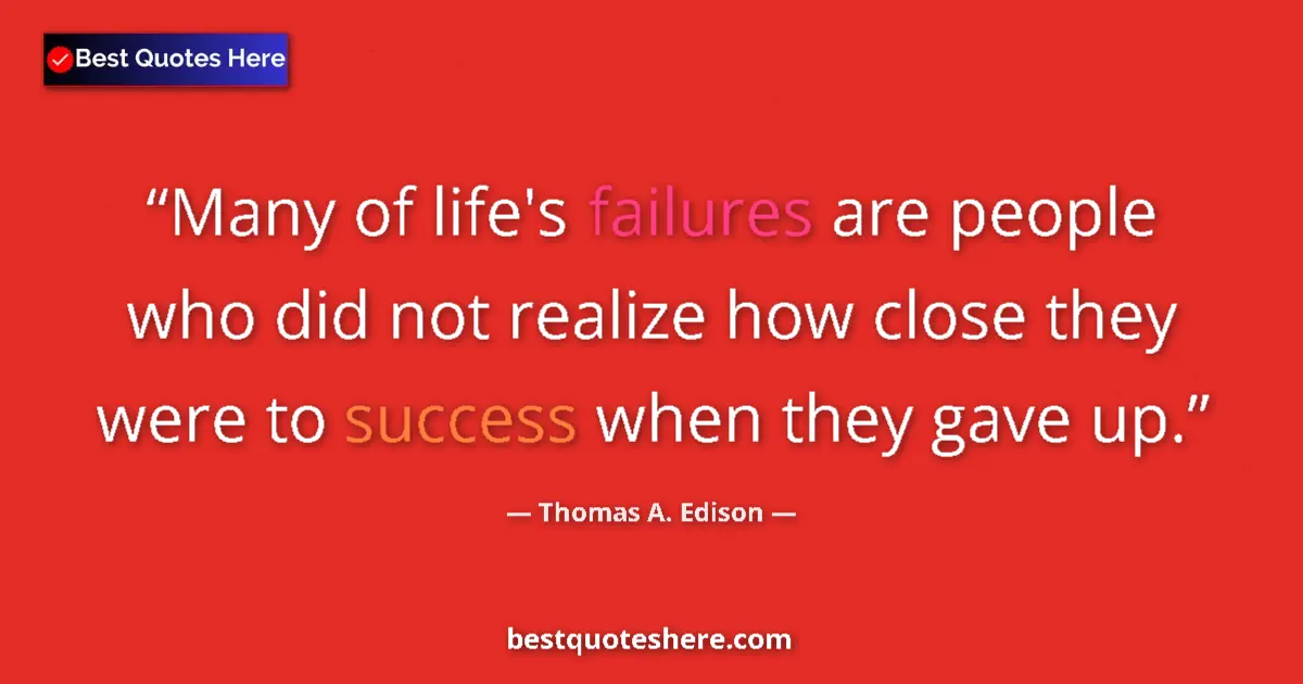 Quote by Thomas A. Edison: Many of life's failures are people who did not realize how close they were to success when they gave...