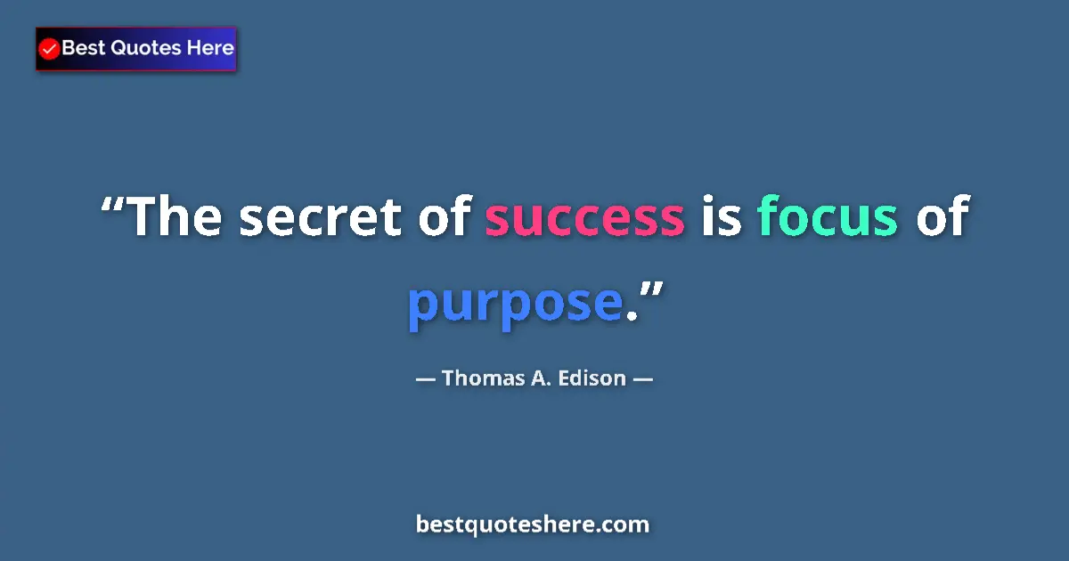 Quote by Thomas A. Edison: The secret of success is focus of purpose....
