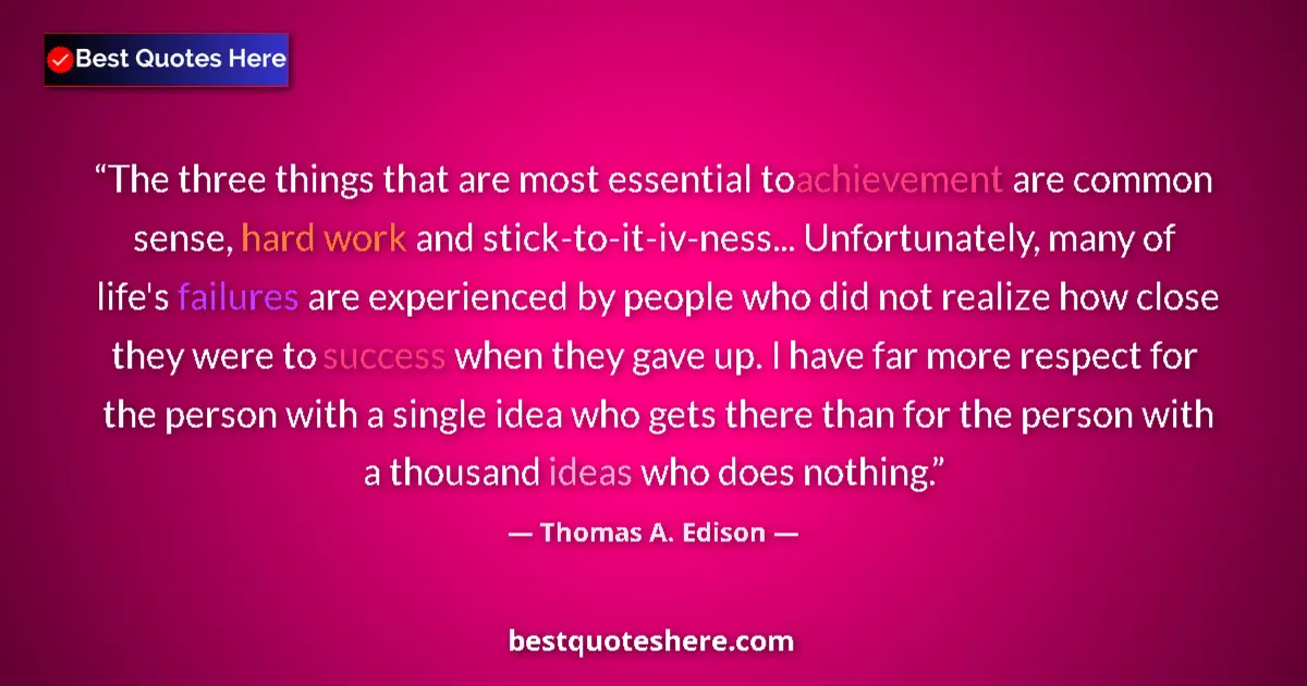 Quote by Thomas A. Edison: The three things that are most essential to achievement are common sense, hard work and stick-to-it-...