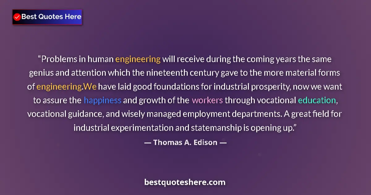 Quote by Thomas A. Edison: Problems in human engineering will receive during the coming years the same genius and attention whi...