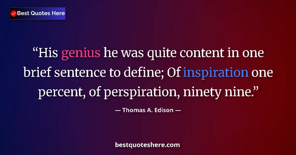 Quote by Thomas A. Edison: His genius he was quite content in one brief sentence to define; Of inspiration one percent, of pers...