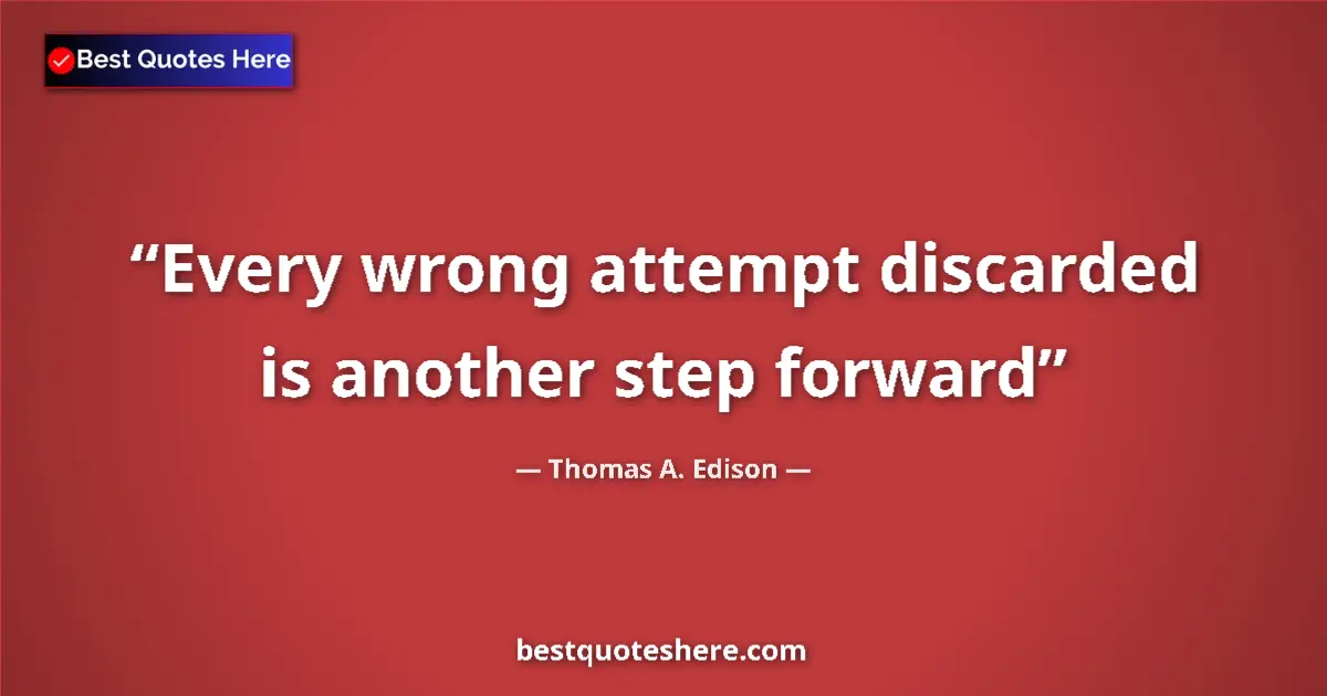 Quote by Thomas A. Edison: Every wrong attempt discarded is another step forward...