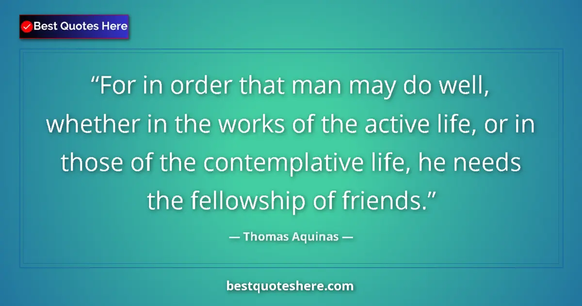 Quote by Thomas Aquinas: For in order that man may do well, whether in the works of the active life, or in those of the conte...
