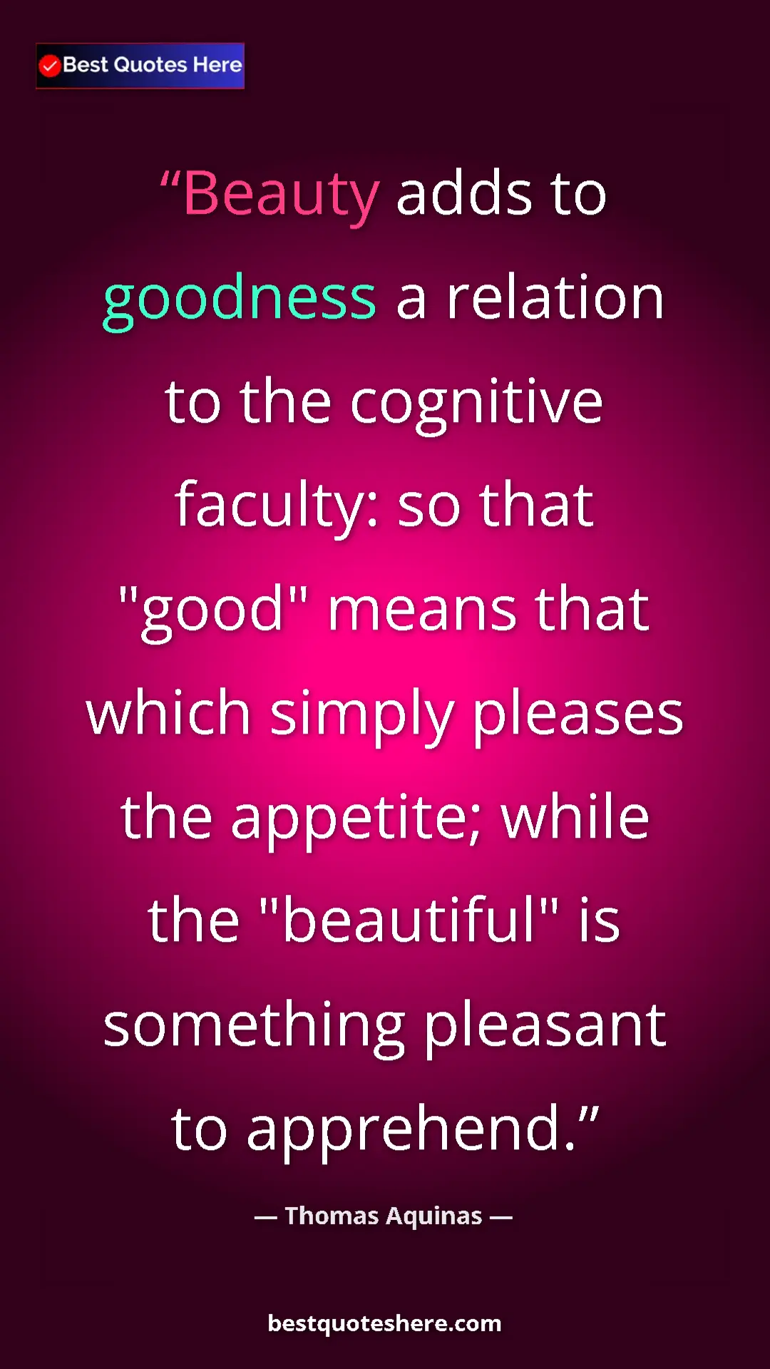 Pinterest quote poster by Thomas Aquinas: "Beauty adds to goodness a relation to the cognitive..."