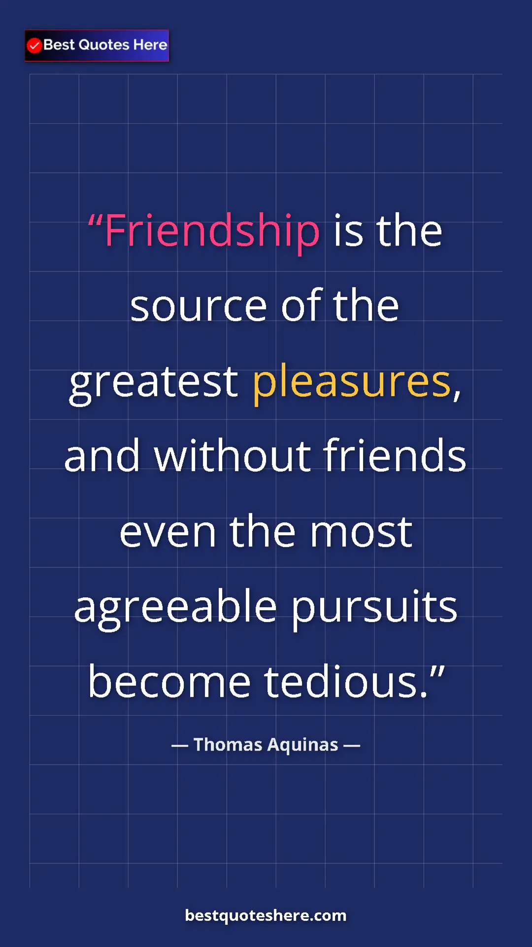 Pinterest quote poster by Thomas Aquinas: "Friendship is the source of the greatest pleasures, and..."