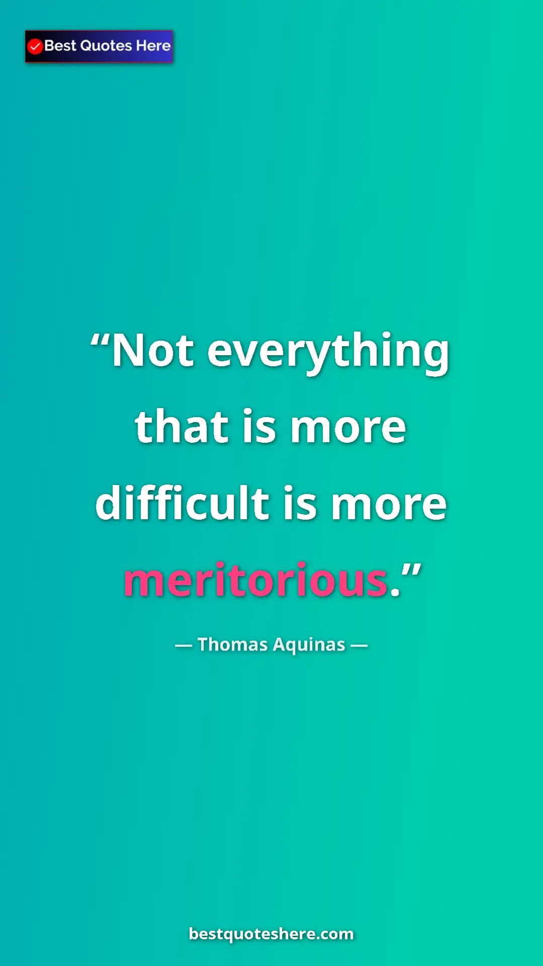 Pinterest quote poster by Thomas Aquinas: "Not everything that is more difficult is more meritorious."