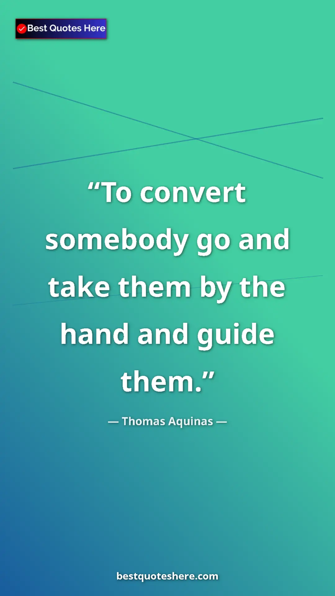 Pinterest quote poster by Thomas Aquinas: "To convert somebody go and take them by the hand and guide..."