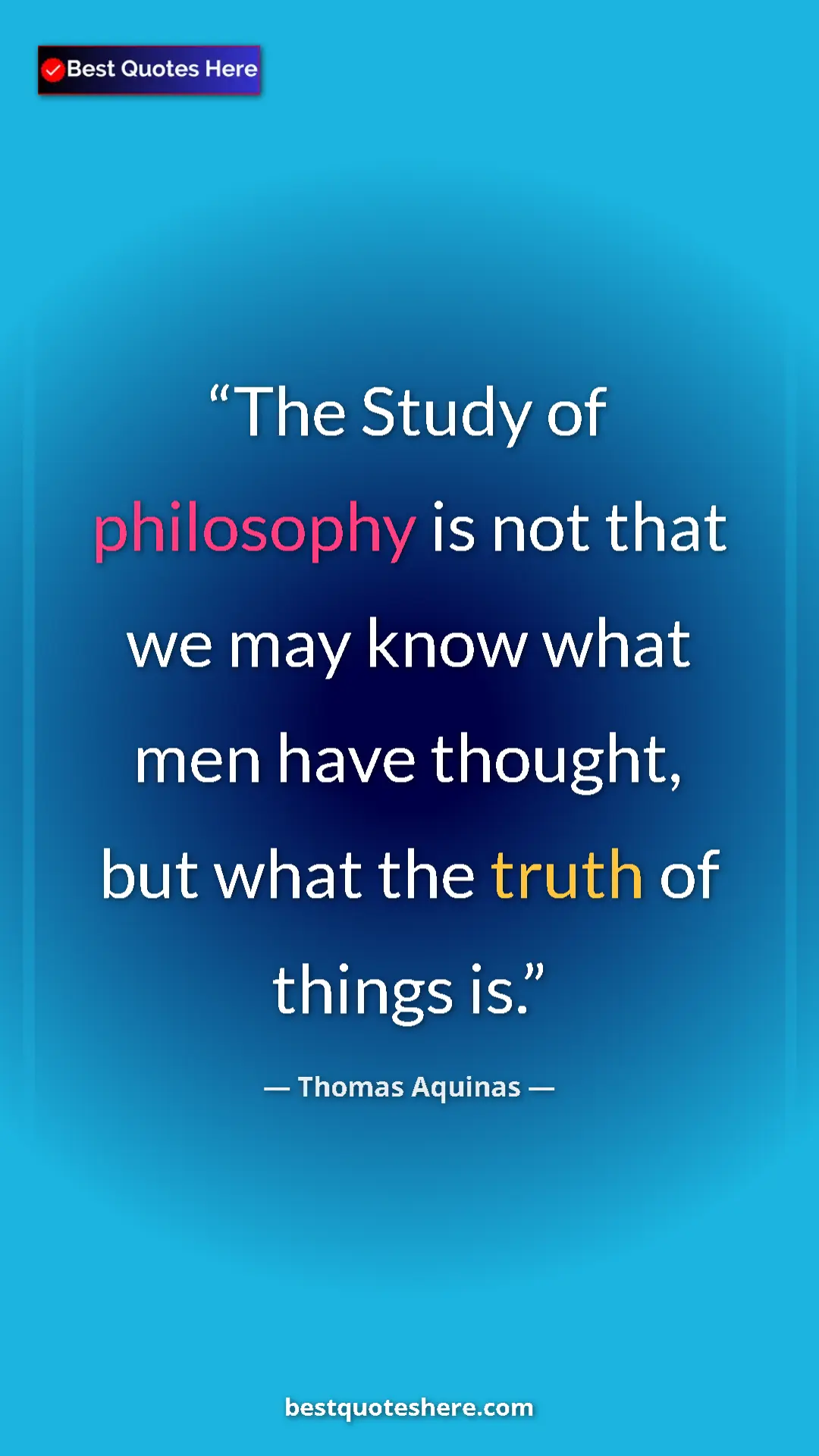 Pinterest quote poster by Thomas Aquinas: "The Study of philosophy is not that we may know what men..."