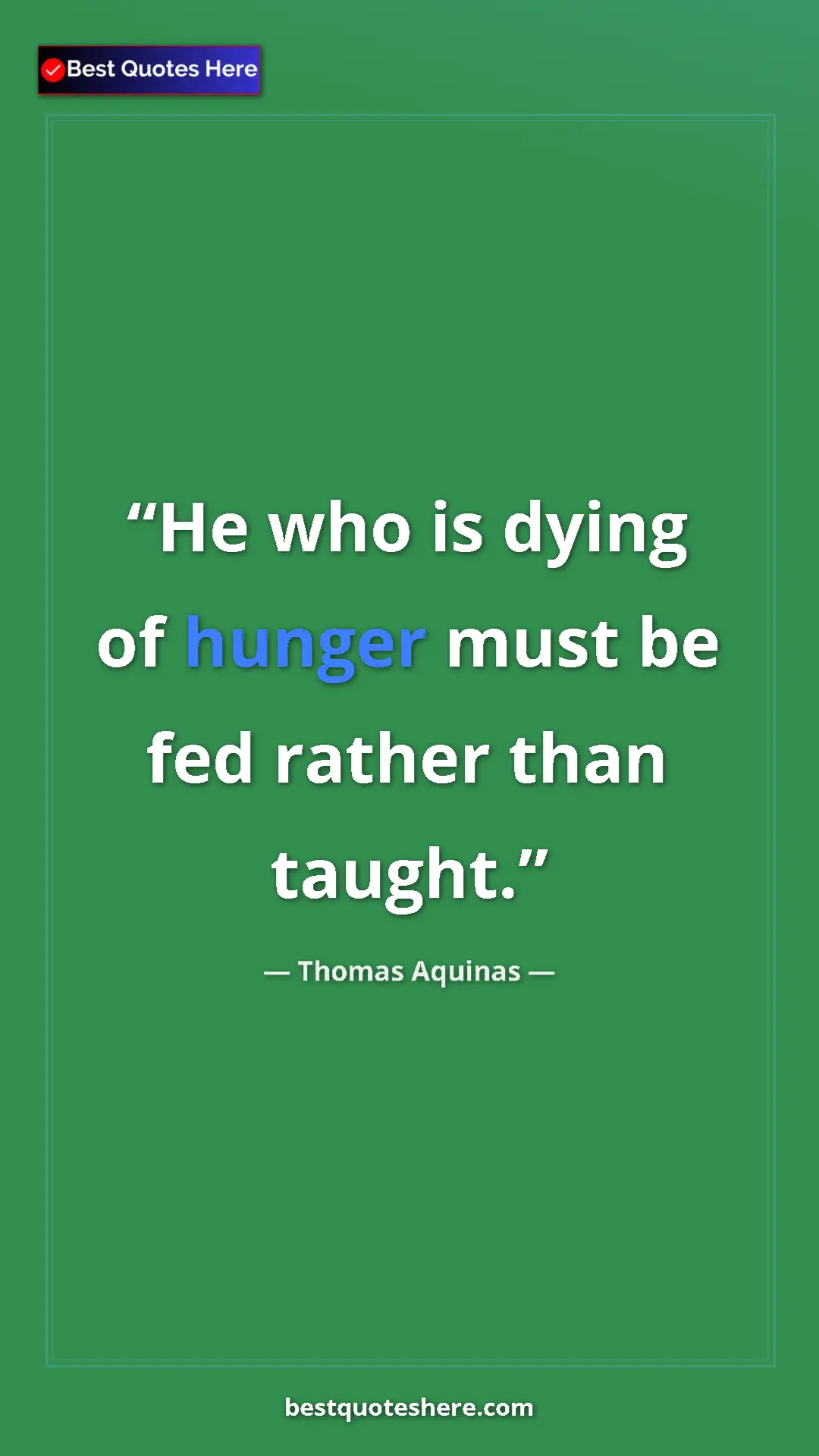 Pinterest quote poster by Thomas Aquinas: "He who is dying of hunger must be fed rather than taught."
