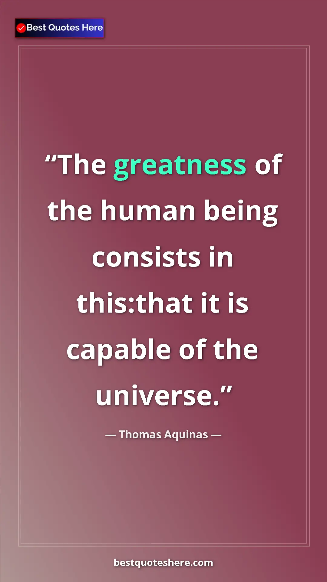Pinterest quote poster by Thomas Aquinas: "The greatness of the human being consists in this:that it..."