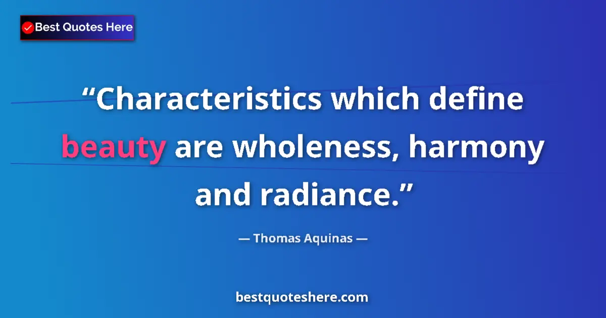 Quote by Thomas Aquinas: Characteristics which define beauty are wholeness, harmony and radiance....
