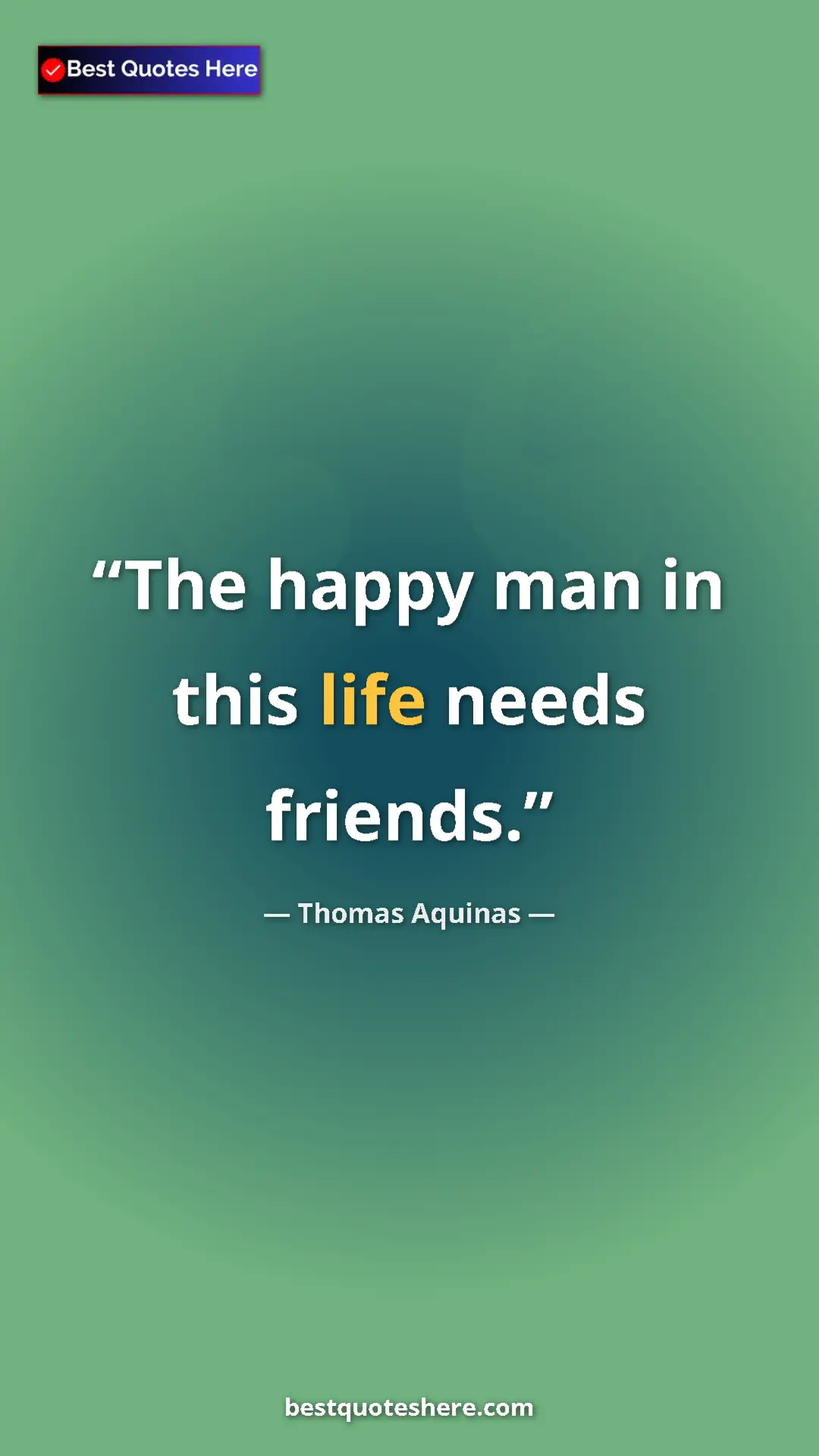 Pinterest quote poster by Thomas Aquinas: "The happy man in this life needs friends."