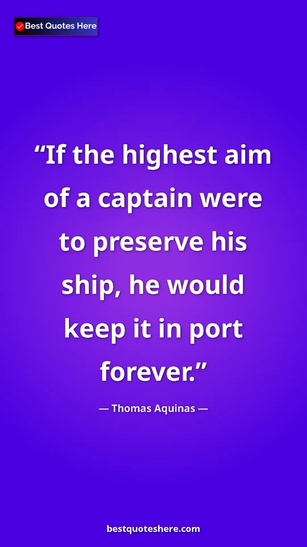 Pinterest quote poster by Thomas Aquinas: "If the highest aim of a captain were to preserve his ship,..."