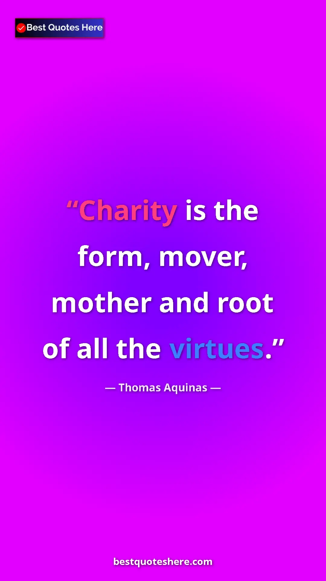Pinterest quote poster by Thomas Aquinas: "Charity is the form, mover, mother and root of all the..."