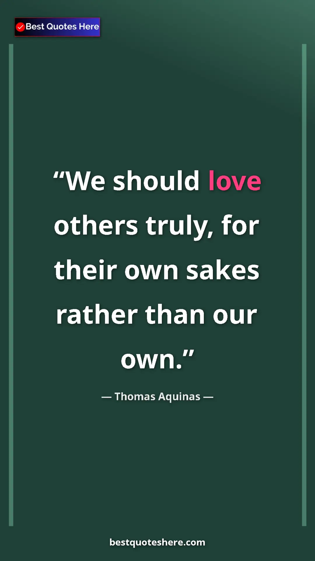 Pinterest quote poster by Thomas Aquinas: "We should love others truly, for their own sakes rather..."