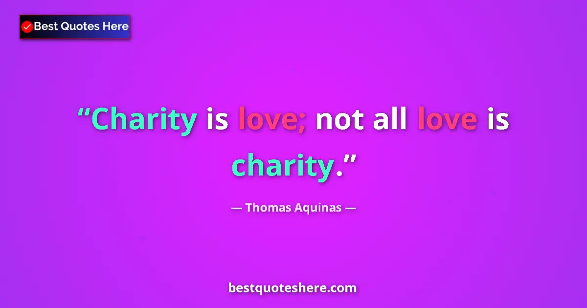 Quote by Thomas Aquinas: Charity is love; not all love is charity....