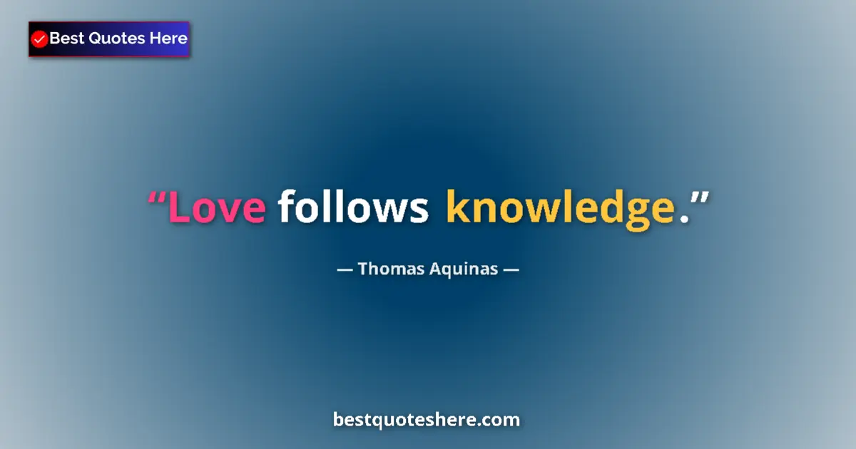 Quote by Thomas Aquinas: Love follows knowledge.