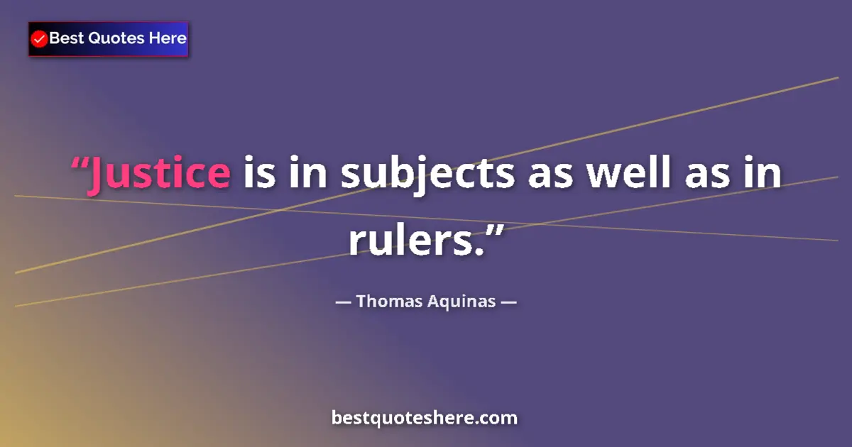 Quote by Thomas Aquinas: Justice is in subjects as well as in rulers....