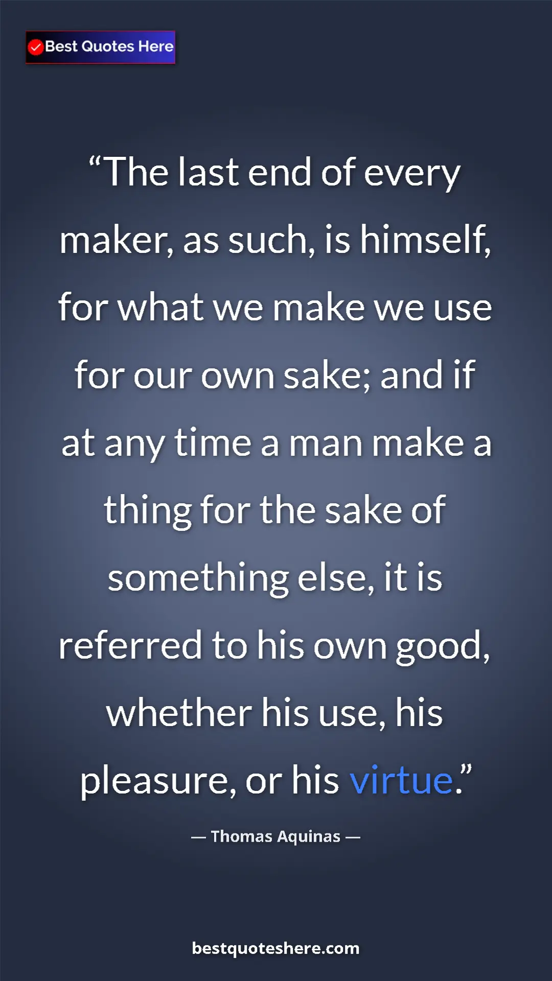 Pinterest quote poster by Thomas Aquinas: "The last end of every maker, as such, is himself, for what..."
