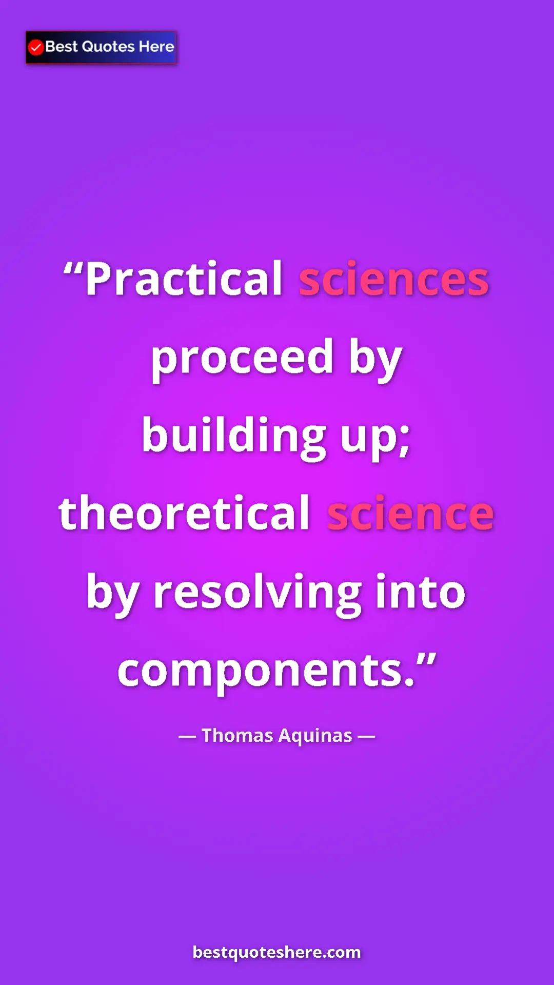 Pinterest quote poster by Thomas Aquinas: "Practical sciences proceed by building up; theoretical..."
