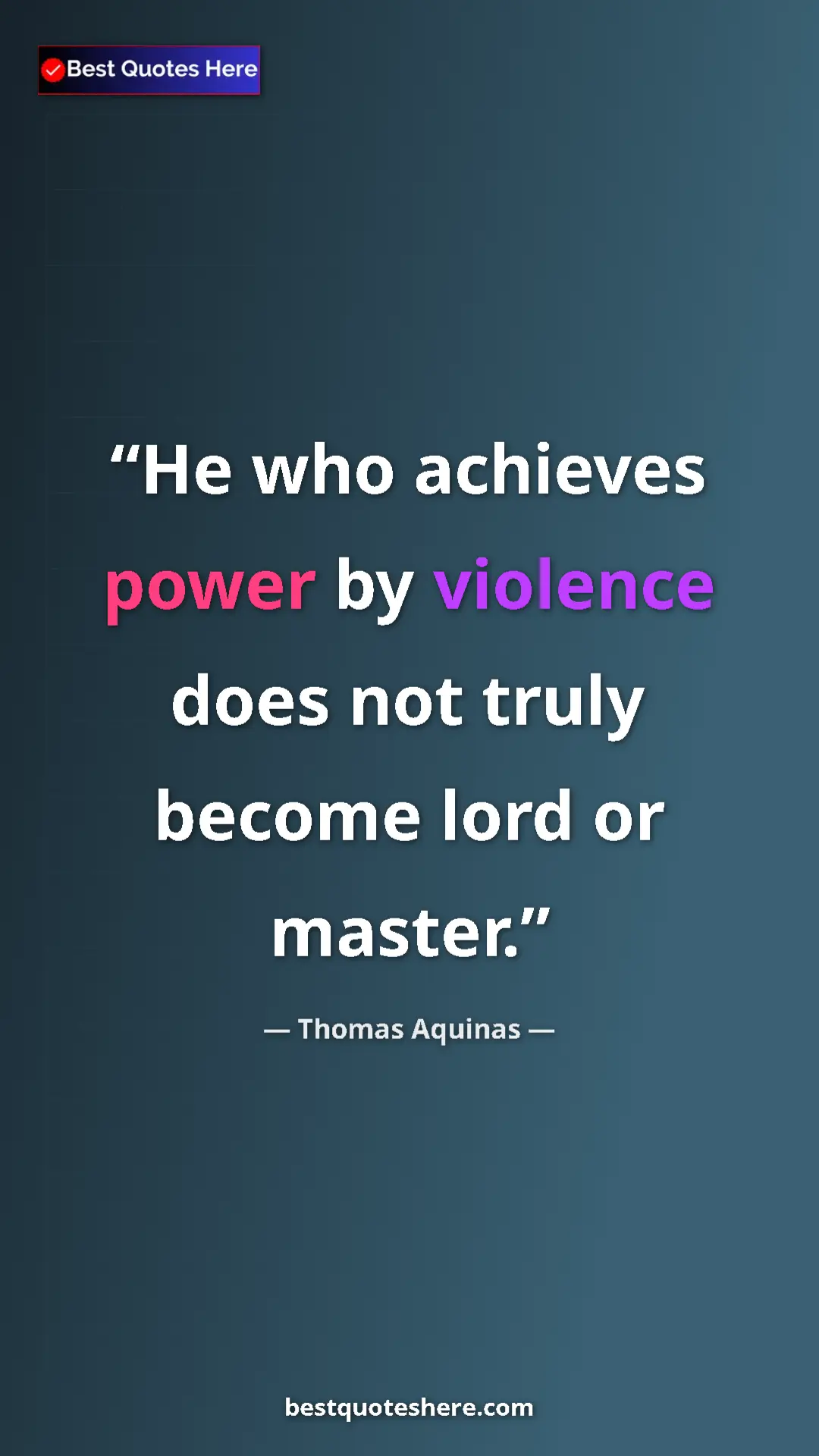 Pinterest quote poster by Thomas Aquinas: "He who achieves power by violence does not truly become..."