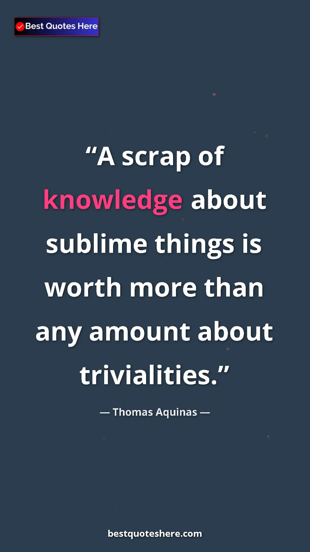 Pinterest quote poster by Thomas Aquinas: "A scrap of knowledge about sublime things is worth more..."