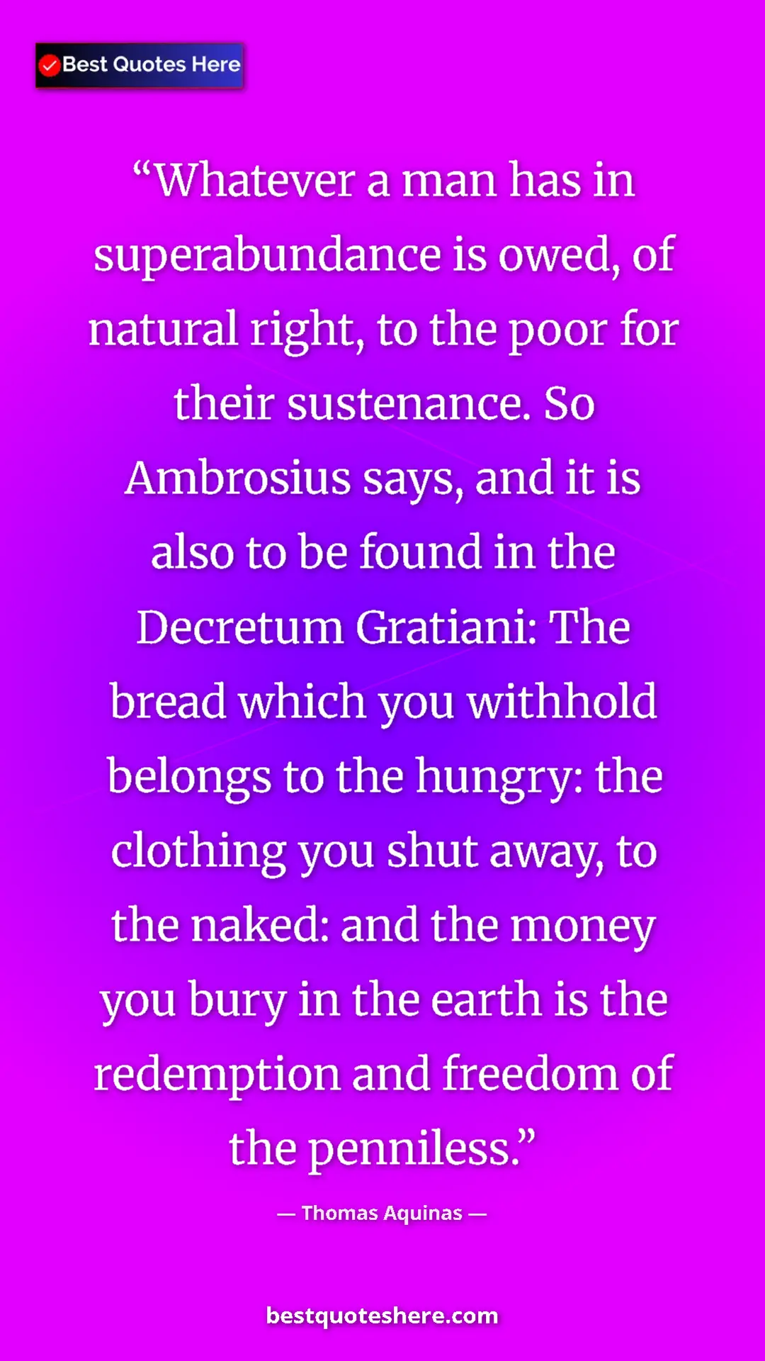 Thomas Aquinas Quote Card: "Whatever a man has in superabundance is owed, of natural..." Pinterest quote poster by Thomas Aquinas: "Whatever a man has in superabundance is owed, of natural..."