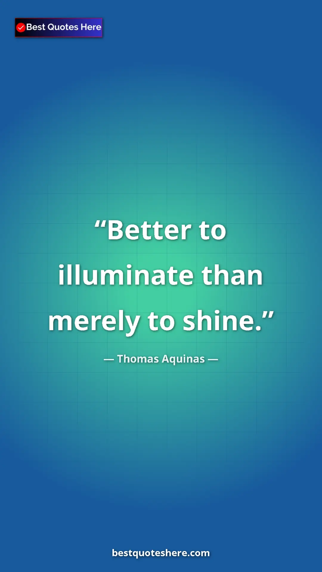 Pinterest quote poster by Thomas Aquinas: "Better to illuminate than merely to shine."