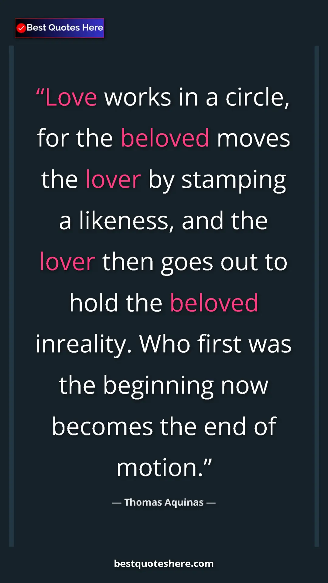 Pinterest quote poster by Thomas Aquinas: "Love works in a circle, for the beloved moves the lover by..."