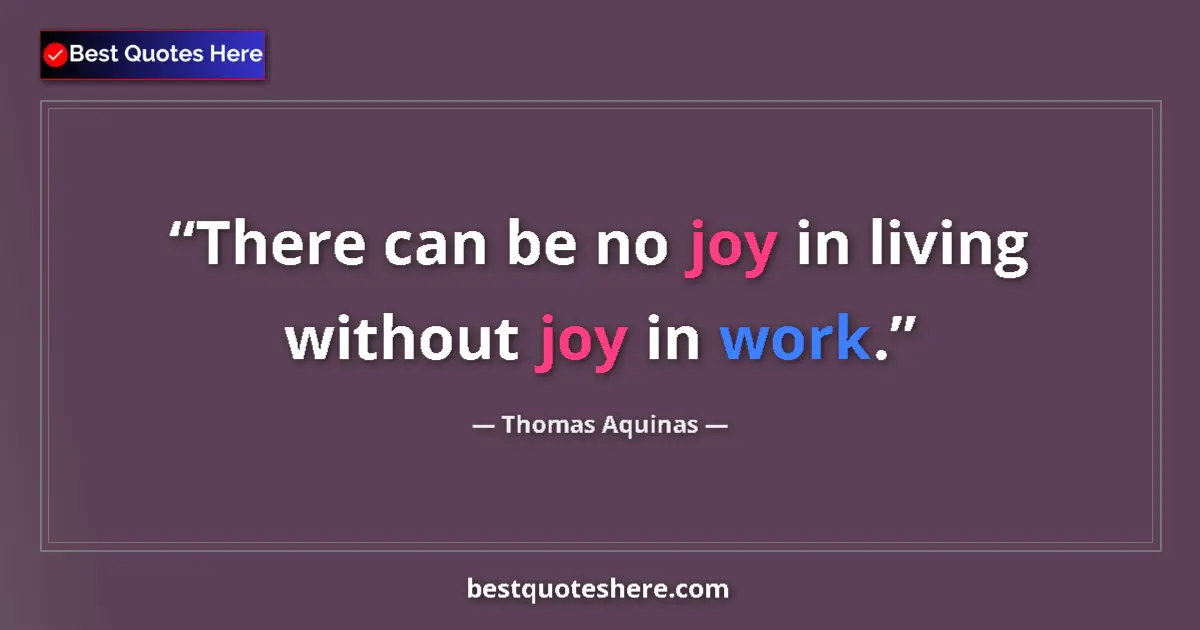 Quote by Thomas Aquinas: There can be no joy in living without joy in work....