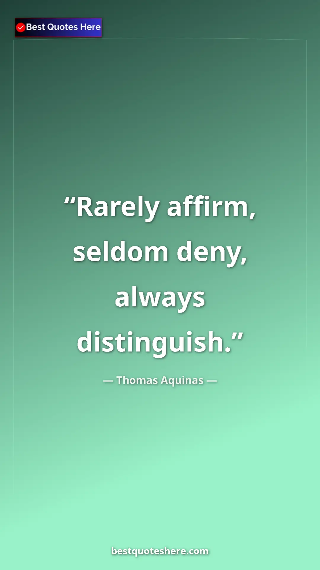 Pinterest quote poster by Thomas Aquinas: "Rarely affirm, seldom deny, always distinguish."