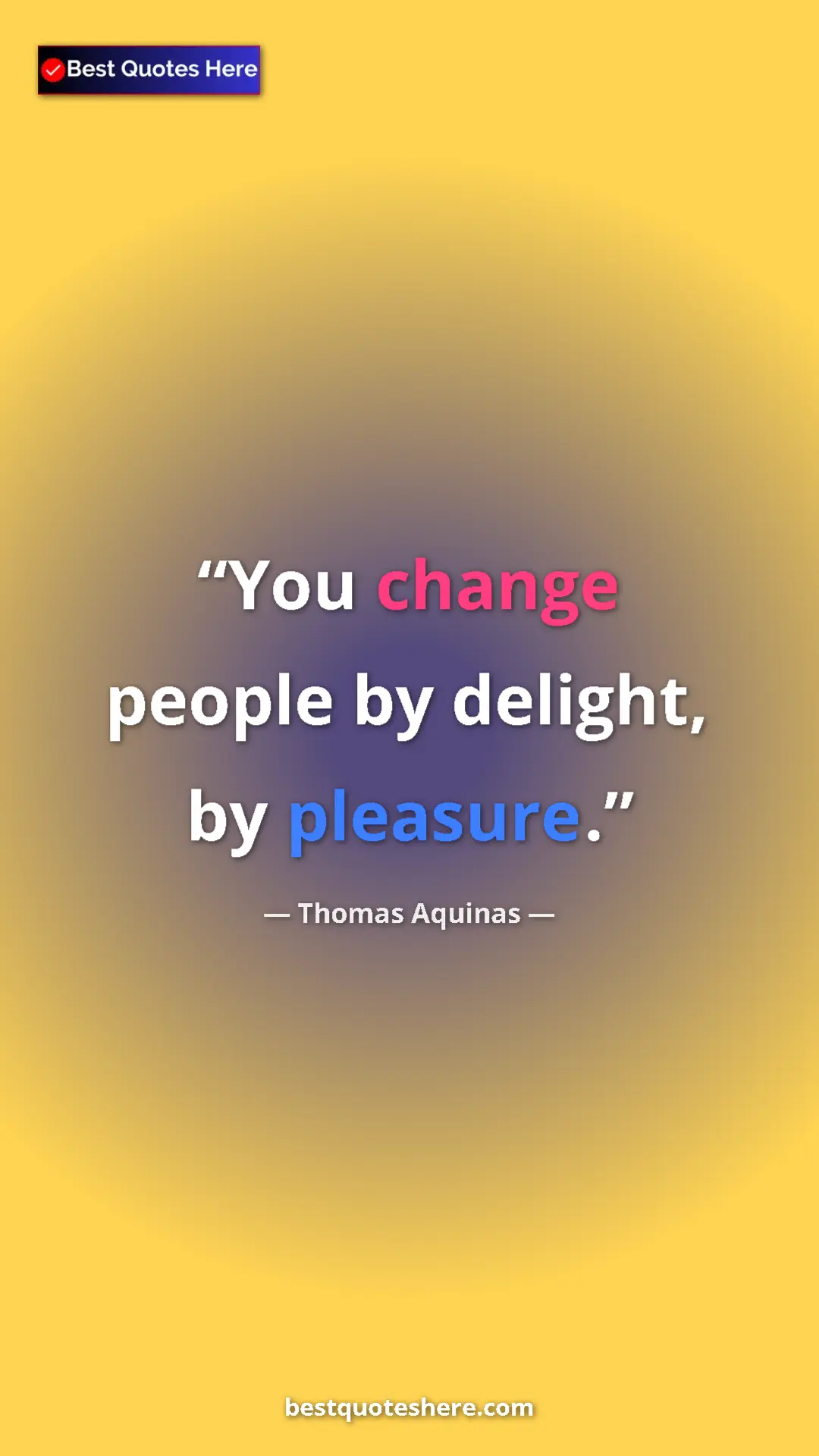 Pinterest quote poster by Thomas Aquinas: "You change people by delight, by pleasure."