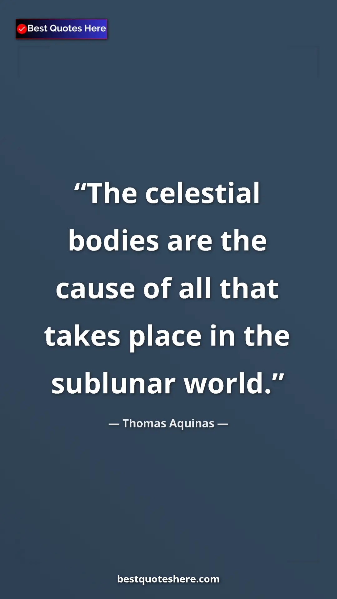 Pinterest quote poster by Thomas Aquinas: "The celestial bodies are the cause of all that takes place..."