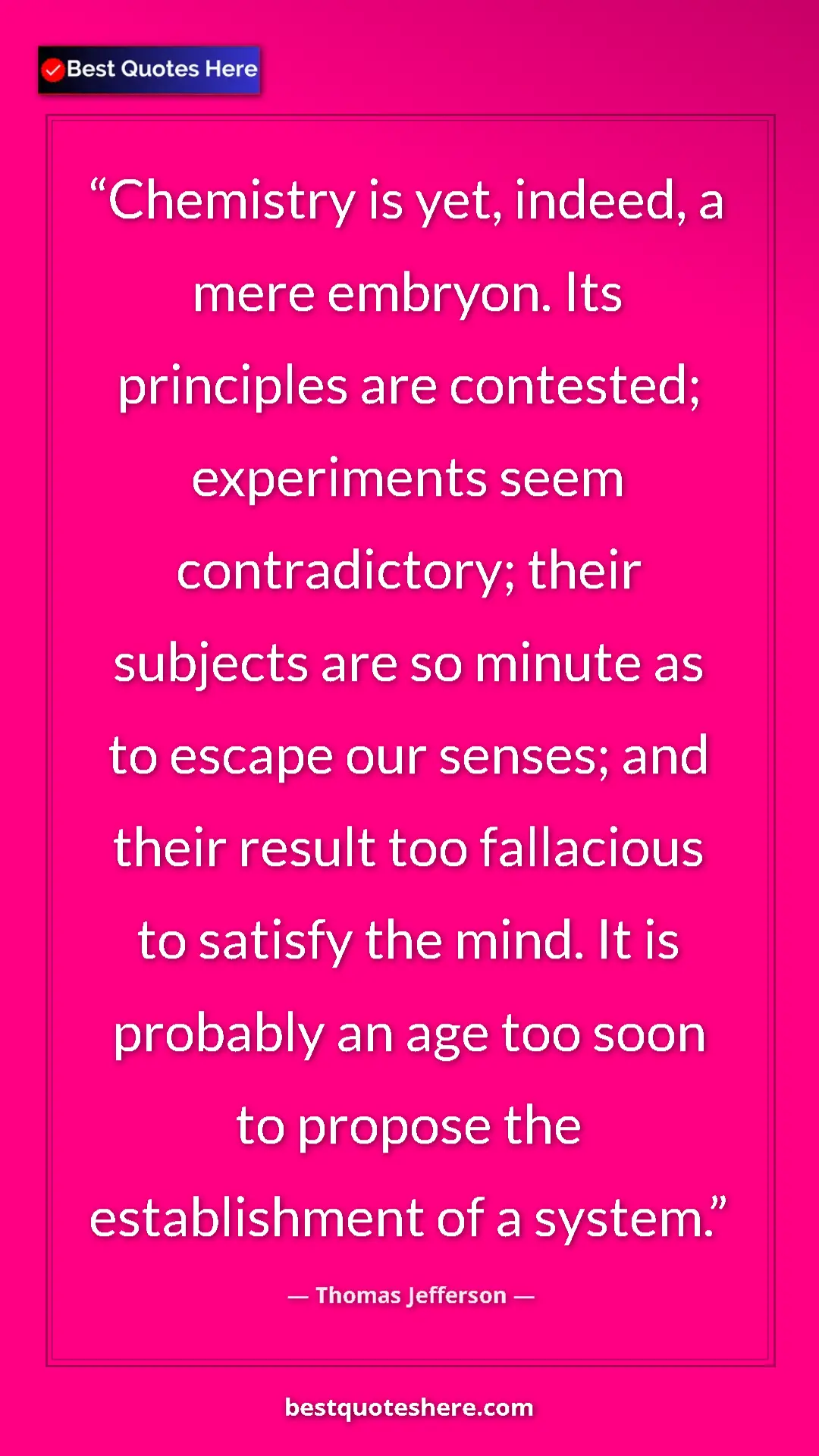 Thomas Jefferson Quote Card: "Chemistry is yet, indeed, a mere embryon. Its principles..." Pinterest quote poster by Thomas Jefferson: "Chemistry is yet, indeed, a mere embryon. Its principles..."